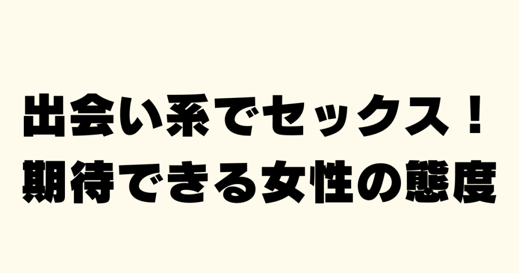 出会い系でセックス！期待できる女性の態度の文字と薄いオレンジ色の背景