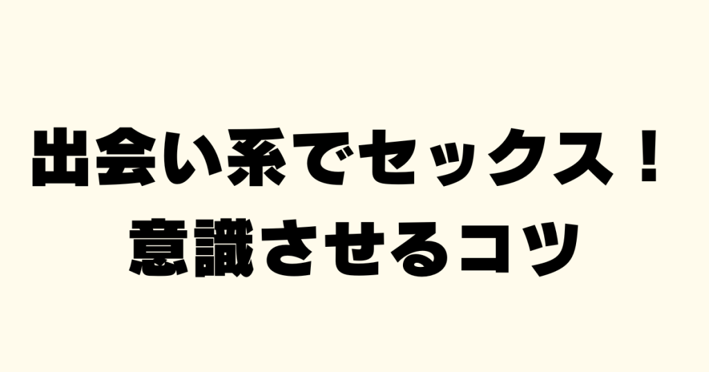 出会い系でセックス！意識させるコツの文字と薄いオレンジ色の背景